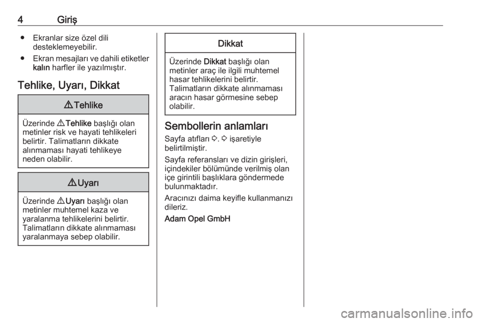 OPEL ZAFIRA C 2018  Sürücü El Kitabı (in Turkish) 4Giriş● Ekranlar size özel dilidesteklemeyebilir.
● Ekran mesajları ve dahili etiketler
kalın  harfler ile yazılmıştır.
Tehlike, Uyarı, Dikkat9 Tehlike
Üzerinde  9 Tehlike  başlığı o