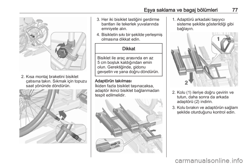 OPEL ZAFIRA C 2018  Sürücü El Kitabı (in Turkish) Eşya saklama ve bagaj bölümleri77
2. Kısa montaj braketini bisikletçatısına takın. Sıkmak için topuzusaat yönünde döndürün.
3. Her iki bisiklet lastiğini gerdirme bantları ile tekerle