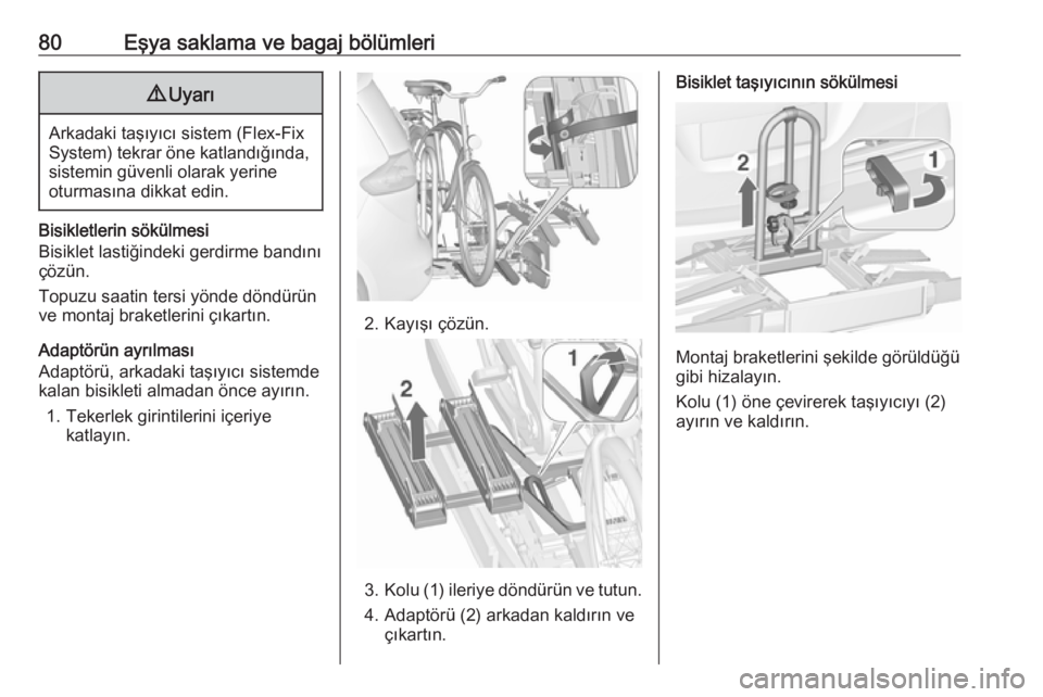 OPEL ZAFIRA C 2018  Sürücü El Kitabı (in Turkish) 80Eşya saklama ve bagaj bölümleri9Uyarı
Arkadaki taşıyıcı sistem (Flex-Fix
System) tekrar öne katlandığında, sistemin güvenli olarak yerine
oturmasına dikkat edin.
Bisikletlerin sökülm