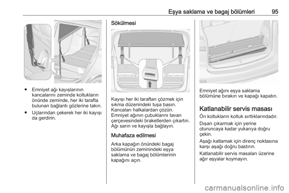 OPEL ZAFIRA C 2018  Sürücü El Kitabı (in Turkish) Eşya saklama ve bagaj bölümleri95
● Emniyet ağı kayışlarınınkancalarını zeminde koltukların
önünde zeminde, her iki tarafta
bulunan bağlantı gözlerine takın.
● Uçlarından çeke