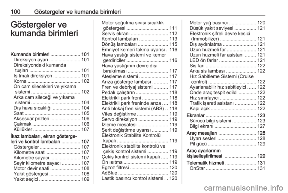 OPEL ZAFIRA C 2018.5  Sürücü El Kitabı (in Turkish) 100Göstergeler ve kumanda birimleriGöstergeler ve
kumanda birimleriKumanda birimleri ......................101
Direksiyon ayarı .......................101
Direksiyondaki kumanda tuşları .........
