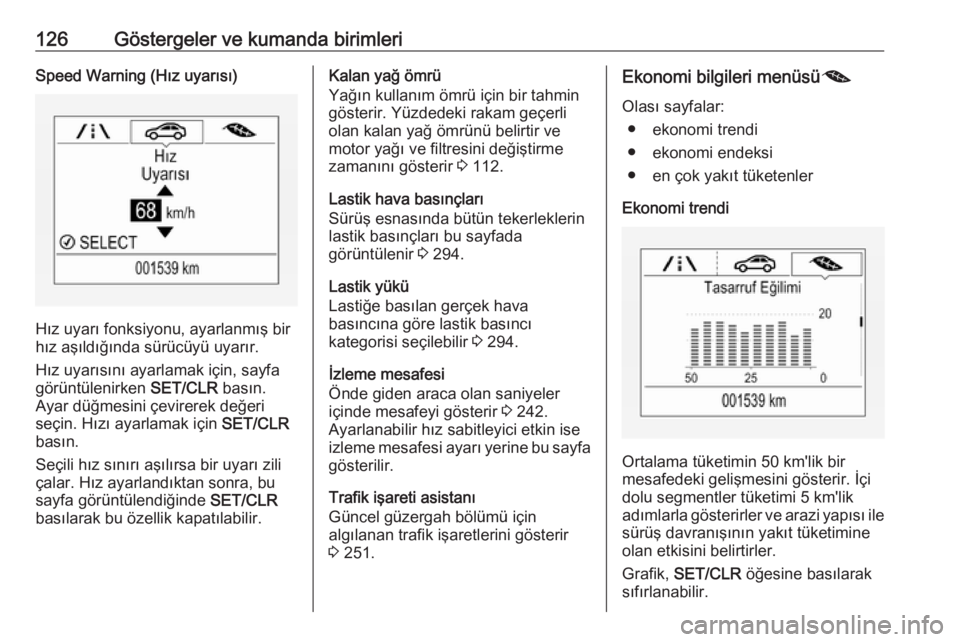 OPEL ZAFIRA C 2018.5  Sürücü El Kitabı (in Turkish) 126Göstergeler ve kumanda birimleriSpeed Warning (Hız uyarısı)
Hız uyarı fonksiyonu, ayarlanmış bir
hız aşıldığında sürücüyü uyarır.
Hız uyarısını ayarlamak için, sayfa
görün