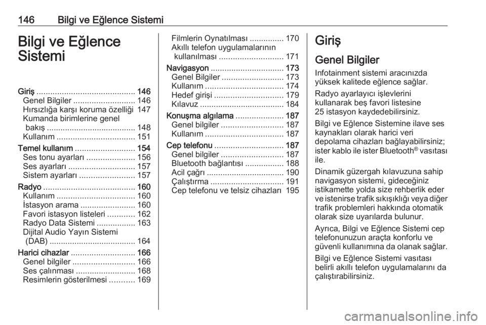 OPEL ZAFIRA C 2018.5  Sürücü El Kitabı (in Turkish) 146Bilgi ve Eğlence SistemiBilgi ve Eğlence
SistemiGiriş ........................................... 146
Genel Bilgiler ........................... 146
Hırsızlığa karşı koruma özelliği 147
