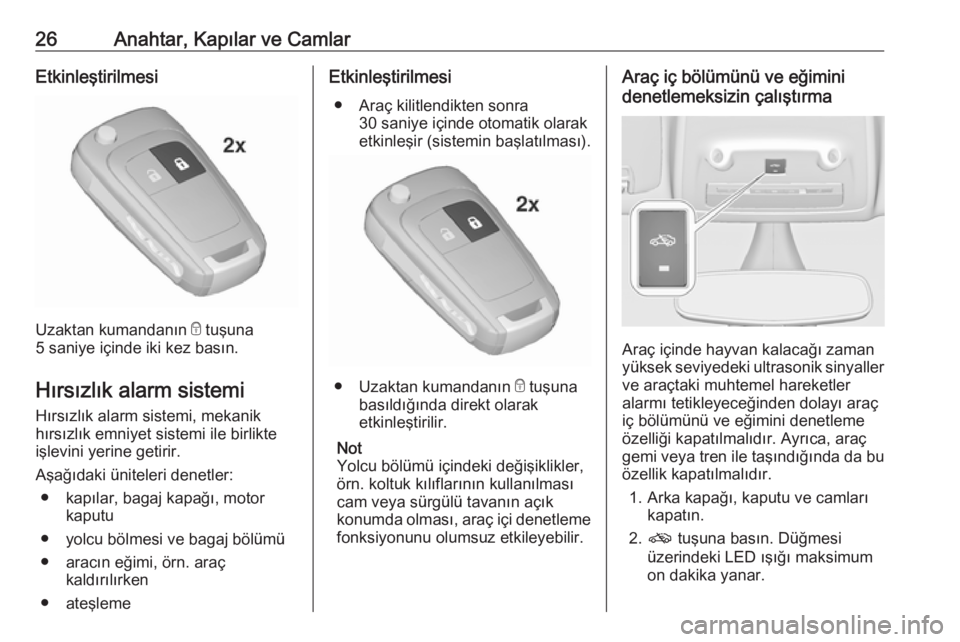 OPEL ZAFIRA C 2018.5  Sürücü El Kitabı (in Turkish) 26Anahtar, Kapılar ve CamlarEtkinleştirilmesi
Uzaktan kumandanın e tuşuna
5 saniye içinde iki kez basın.
Hırsızlık alarm sistemi Hırsızlık alarm sistemi, mekanik
hırsızlık emniyet siste