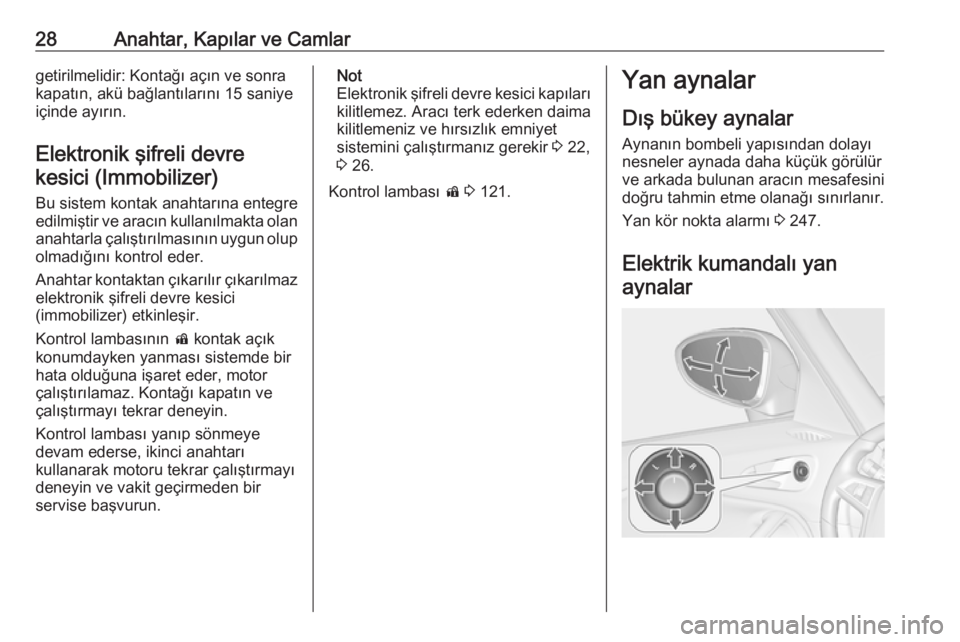 OPEL ZAFIRA C 2018.5  Sürücü El Kitabı (in Turkish) 28Anahtar, Kapılar ve Camlargetirilmelidir: Kontağı açın ve sonra
kapatın, akü bağlantılarını 15 saniye
içinde ayırın.
Elektronik şifreli devre kesici (Immobilizer)
Bu sistem kontak ana