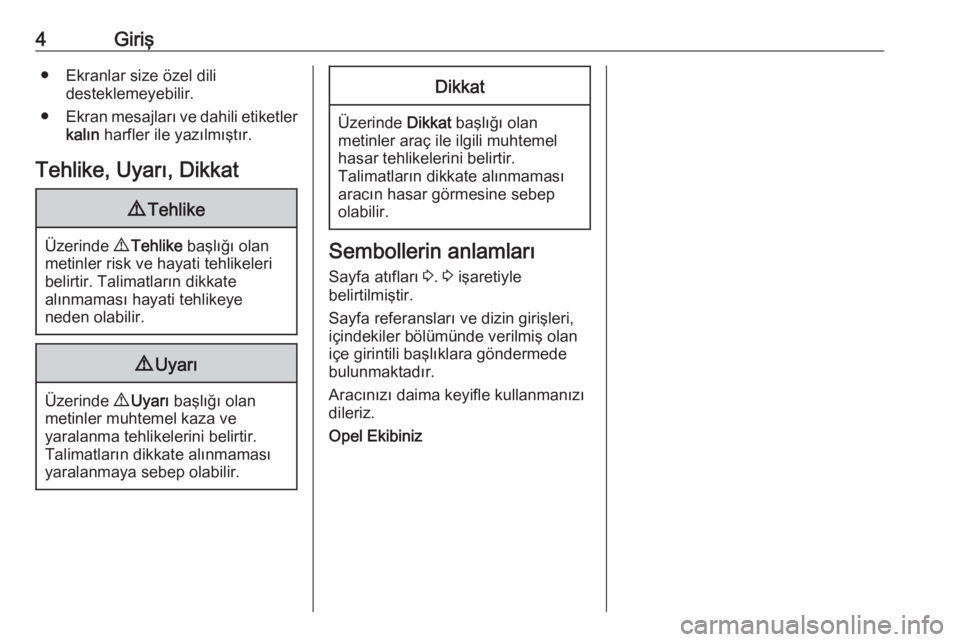 OPEL ZAFIRA C 2018.5  Sürücü El Kitabı (in Turkish) 4Giriş● Ekranlar size özel dilidesteklemeyebilir.
● Ekran mesajları ve dahili etiketler
kalın  harfler ile yazılmıştır.
Tehlike, Uyarı, Dikkat9 Tehlike
Üzerinde  9 Tehlike  başlığı o