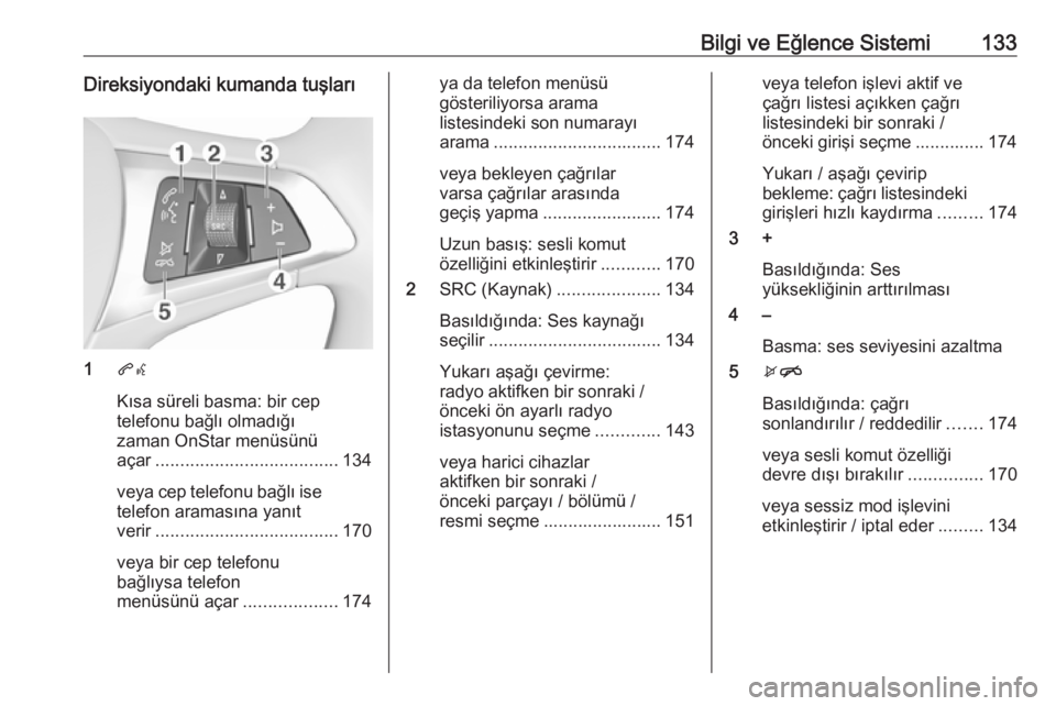 OPEL ZAFIRA C 2019  Sürücü El Kitabı (in Turkish) Bilgi ve Eğlence Sistemi133Direksiyondaki kumanda tuşları
1qw
Kısa süreli basma: bir cep
telefonu bağlı olmadığı
zaman OnStar menüsünü
açar ..................................... 134
veya