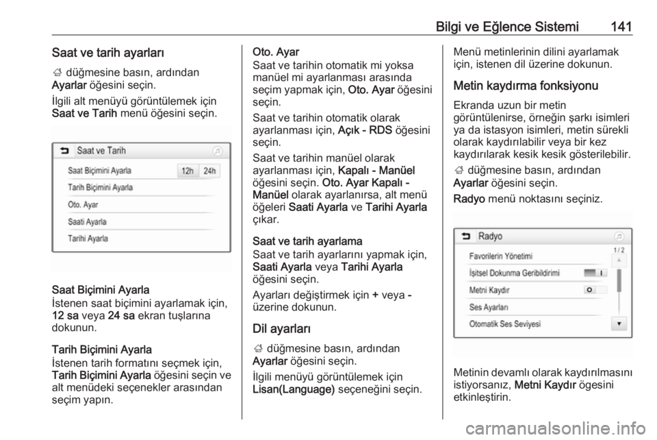 OPEL ZAFIRA C 2019  Sürücü El Kitabı (in Turkish) Bilgi ve Eğlence Sistemi141Saat ve tarih ayarları;  düğmesine basın, ardından
Ayarlar  öğesini seçin.
İlgili alt menüyü görüntülemek için
Saat ve Tarih  menü öğesini seçin.
Saat Bi
