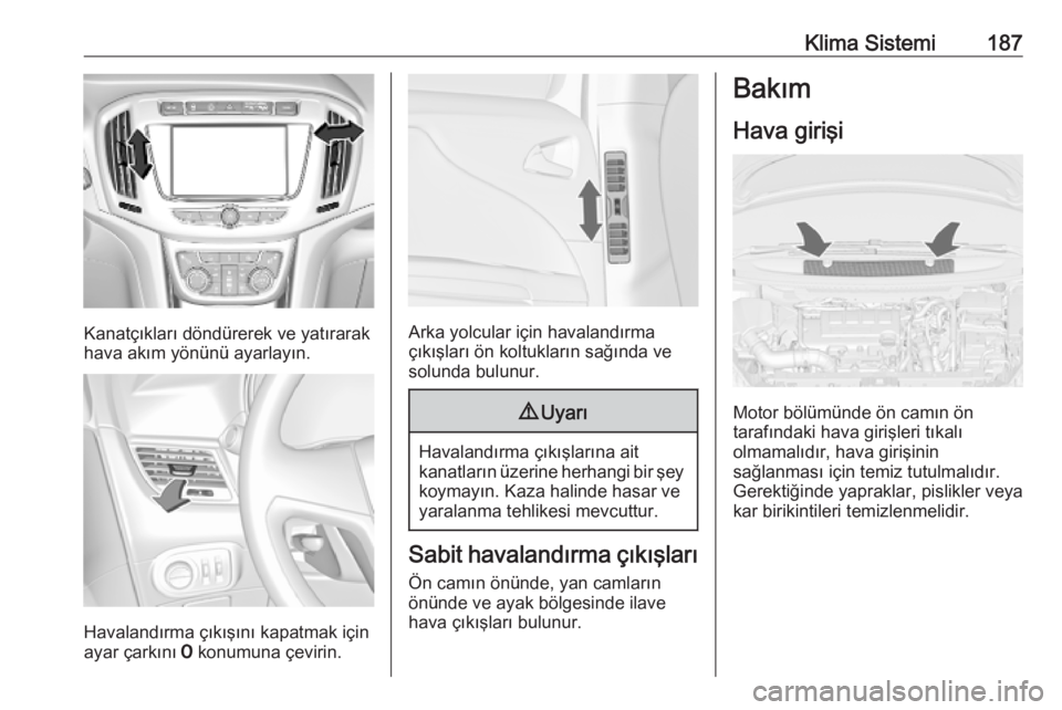 OPEL ZAFIRA C 2019  Sürücü El Kitabı (in Turkish) Klima Sistemi187
Kanatçıkları döndürerek ve yatırarak
hava akım yönünü ayarlayın.
Havalandırma çıkışını kapatmak için
ayar çarkını  7 konumuna çevirin.
Arka yolcular için haval