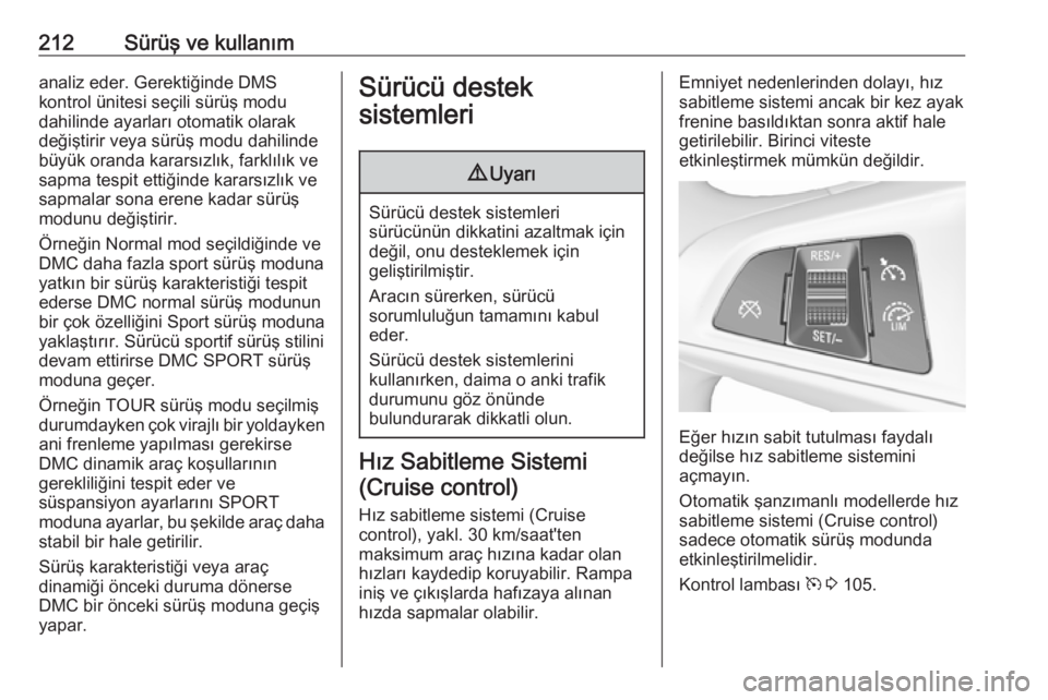 OPEL ZAFIRA C 2019 Sürücü El Kitabı (in Turkish) 212Sürüş ve kullanımanaliz eder. Gerektiğinde DMS
kontrol ünitesi seçili sürüş modu
dahilinde ayarları otomatik olarak değiştirir veya sürüş modu dahilinde
büyük oranda kararsızlık OPEL ZAFIRA C 2019 Sürücü El Kitabı (in Turkish) 212Sürüş ve kullanımanaliz eder. Gerektiğinde DMS
kontrol ünitesi seçili sürüş modu
dahilinde ayarları otomatik olarak değiştirir veya sürüş modu dahilinde
büyük oranda kararsızlık