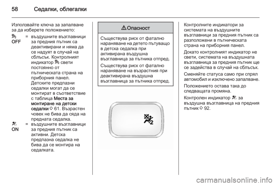 OPEL ANTARA 2014.5  Ръководство за експлоатация (in Bulgarian) 58Седалки, облегалки
Използвайте ключа за запалване
за да изберете положението:*
OFF=въздушните възглавници
за 