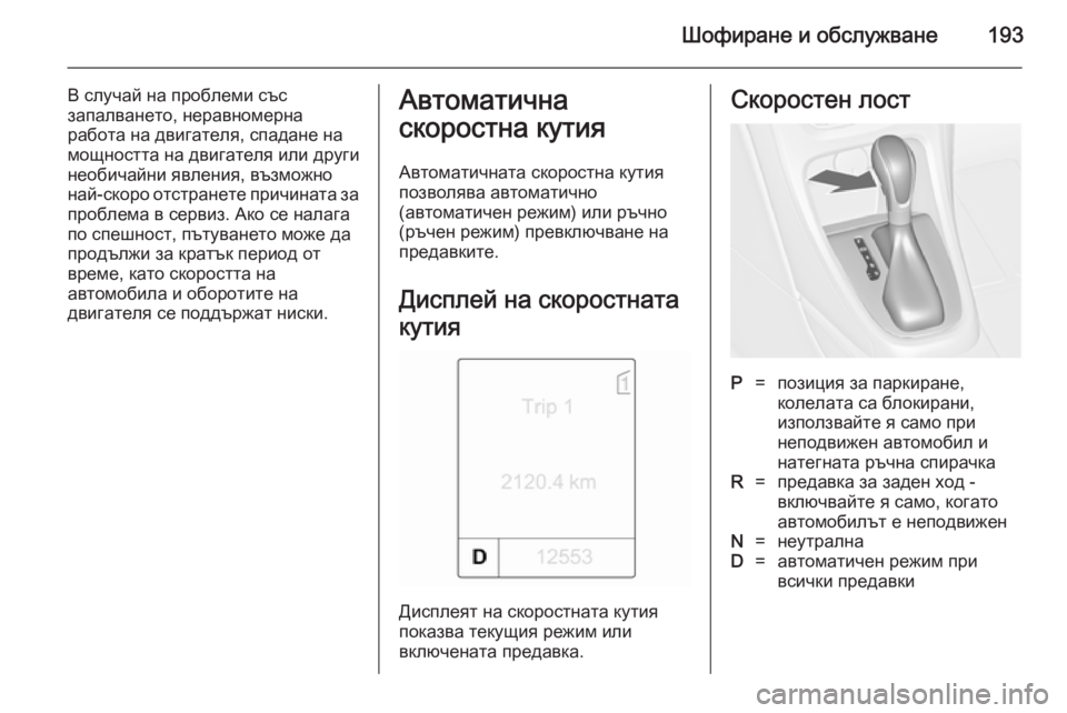 OPEL ASTRA J 2014  Ръководство за експлоатация (in Bulgarian) Шофиране и обслужване193
В случай на проблеми със
запалването, неравномерна
работа на двигателя, спадане на мо