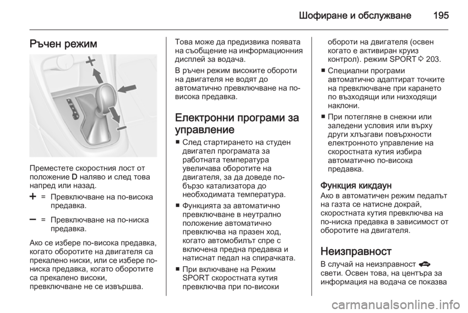 OPEL ASTRA J 2014  Ръководство за експлоатация (in Bulgarian) Шофиране и обслужване195Ръчен режим
Преместете скоростния лост от
положение  D наляво и след това
напред или н