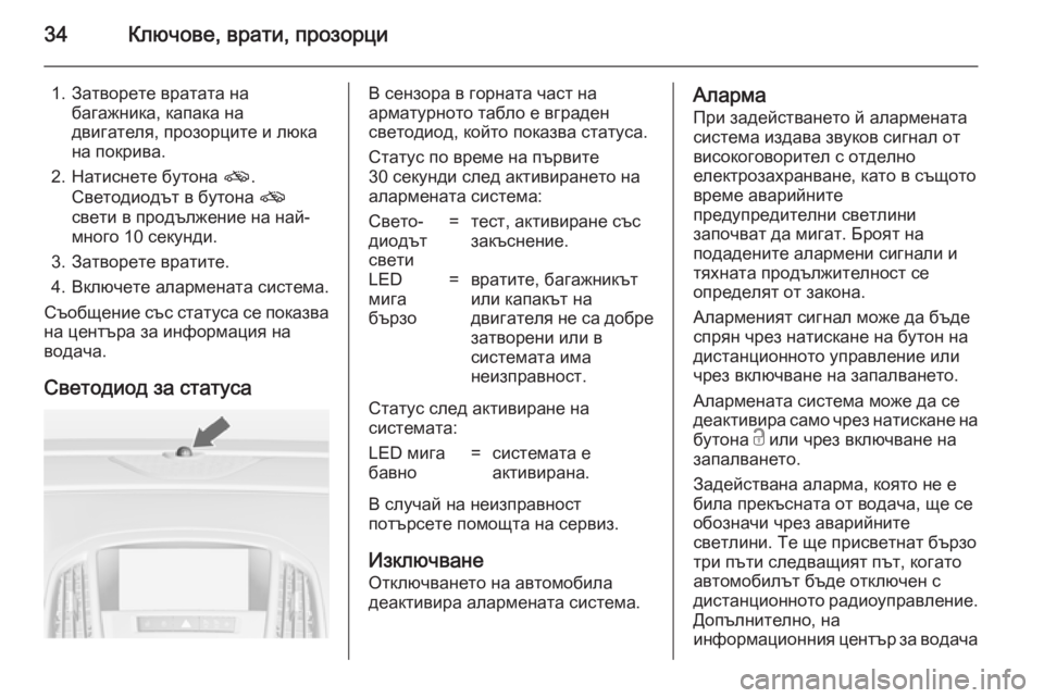 OPEL ASTRA J 2014 Ръководство за експлоатация (in Bulgarian) 34Ключове, врати, прозорци
1. Затворете вратата набагажника, капака на
двигателя, прозорците и люка
на покрива.
OPEL ASTRA J 2014 Ръководство за експлоатация (in Bulgarian) 34Ключове, врати, прозорци
1. Затворете вратата набагажника, капака на
двигателя, прозорците и люка
на покрива.