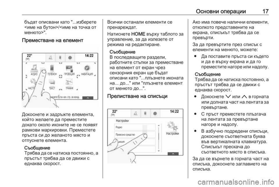 OPEL ASTRA K 2017.5  Ръководство за Инфотейнмънт (in Bulgarian) Основни операции17бъдат описвани като "...изберете
<име на бутон>/<име на точка от
менюто>".
Преместване на е�