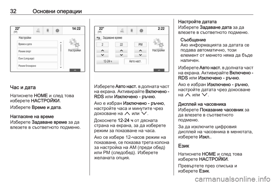 OPEL ASTRA K 2017.5  Ръководство за Инфотейнмънт (in Bulgarian) 32Основни операции
Час и датаНатиснете  HOME и след това
изберете  НАСТРОЙКИ .
Изберете  Време и дата .
Нагласяне �