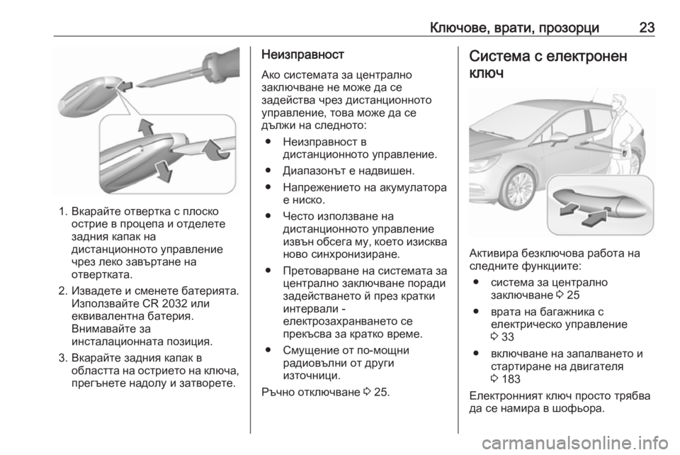 OPEL ASTRA K 2018.75 Ръководство за експлоатация (in Bulgarian) Ключове, врати, прозорци23
1. Вкарайте отвертка с плоскоострие в процепа и отделете
задния капак на
дистанцион OPEL ASTRA K 2018.75 Ръководство за експлоатация (in Bulgarian) Ключове, врати, прозорци23
1. Вкарайте отвертка с плоскоострие в процепа и отделете
задния капак на
дистанцион