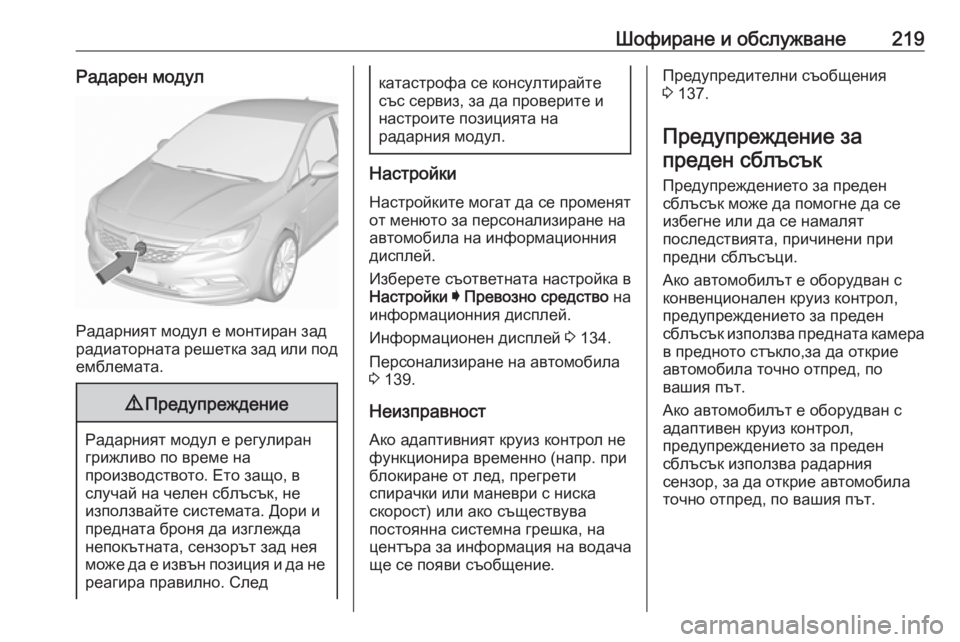 OPEL ASTRA K 2019.5  Ръководство за експлоатация (in Bulgarian) Шофиране и обслужване219Радарен модул
Радарният модул е монтиран зад
радиаторната решетка зад или под
емблем