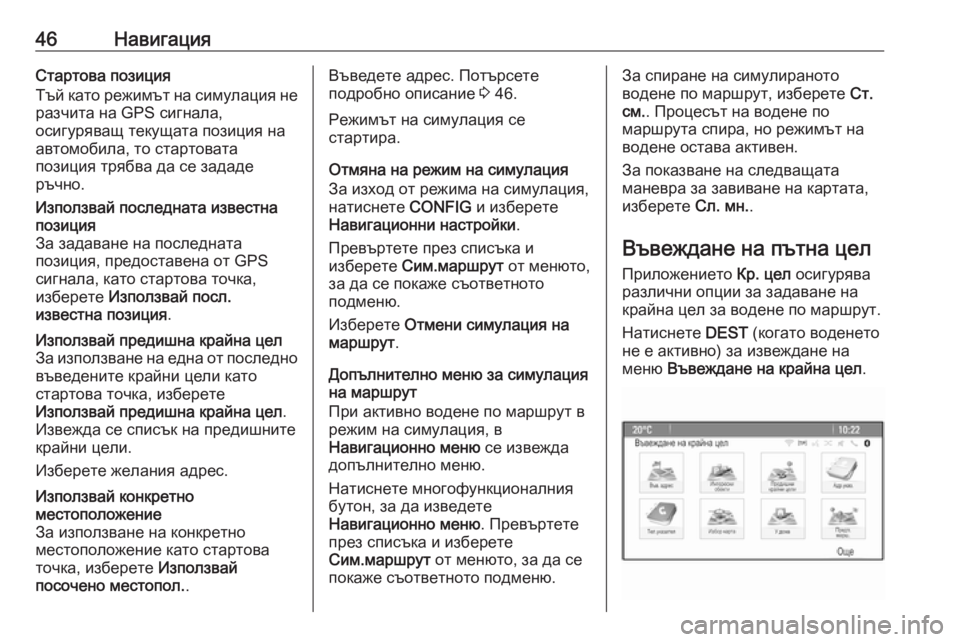 OPEL CASCADA 2016  Ръководство за Инфотейнмънт (in Bulgarian) 46НавигацияСтартова позиция
Тъй като режимът на симулация не
разчита на GPS сигнала,
осигуряващ текущата позиц