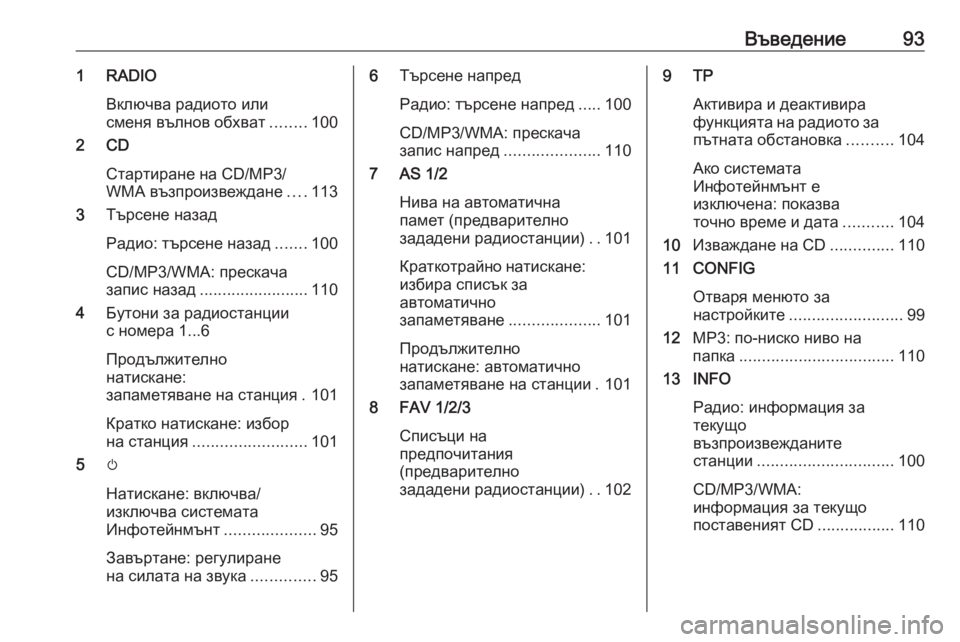 OPEL CASCADA 2017.5  Ръководство за Инфотейнмънт (in Bulgarian) Въведение931 RADIOВключва радиото или
сменя вълнов обхват ........100
2 CD
Стартиране на CD/MP3/
WMA възпроизвеждане ....113
3 Т�