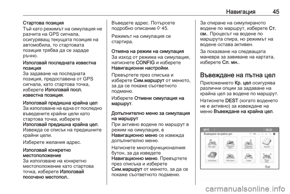 OPEL CASCADA 2018.5  Ръководство за Инфотейнмънт (in Bulgarian) Навигация45Стартова позиция
Тъй като режимът на симулация не
разчита на GPS сигнала,
осигуряващ текущата позиц