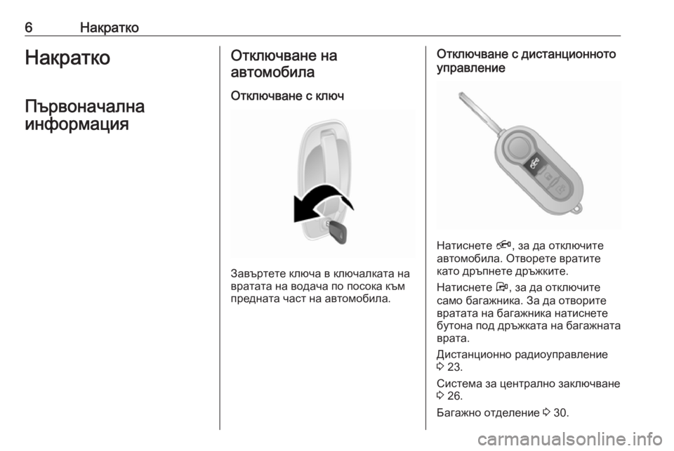 OPEL COMBO D 2017.5  Ръководство за експлоатация (in Bulgarian) 6НакраткоНакраткоПървоначална
информацияОтключване на автомобила
Отключване с ключ
Завъртете ключа в ключ�
