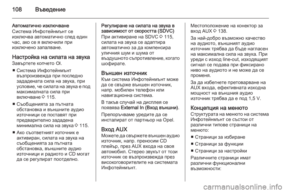 OPEL CORSA 2014.5  Ръководство за експлоатация (in Bulgarian) 108Въведение
Автоматично изключване
Система Инфотейнмънт се
изключва автоматично след един
час, ако се я вклю