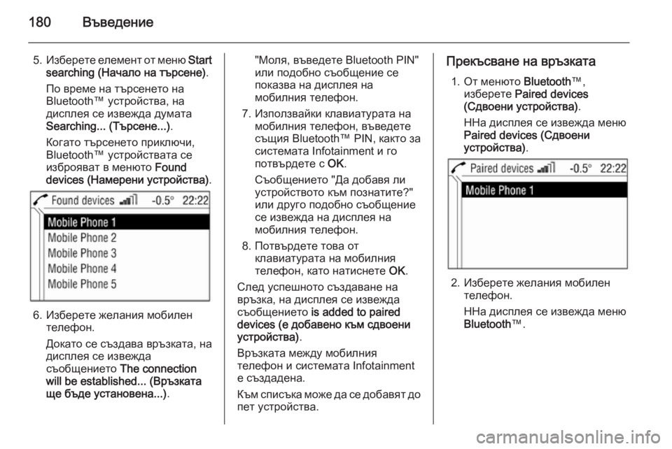 OPEL CORSA 2014.5  Ръководство за експлоатация (in Bulgarian) 180Въведение
5.Изберете елемент от меню  Start
searching (Начало на търсене) .
По време на търсенето на
Bluetooth™ устройств