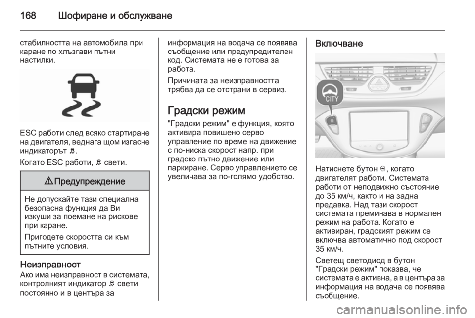 OPEL CORSA 2015.5 Ръководство за експлоатация (in Bulgarian) 168Шофиране и обслужване
стабилността на автомобила при
каране по хлъзгави пътни
настилки.
ESC работи след всяк OPEL CORSA 2015.5 Ръководство за експлоатация (in Bulgarian) 168Шофиране и обслужване
стабилността на автомобила при
каране по хлъзгави пътни
настилки.
ESC работи след всяк