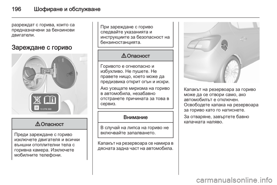 OPEL CORSA 2015.5  Ръководство за експлоатация (in Bulgarian) 196Шофиране и обслужване
разреждат с горива, които са
предназначени за бензинови
двигатели.
Зареждане с горив