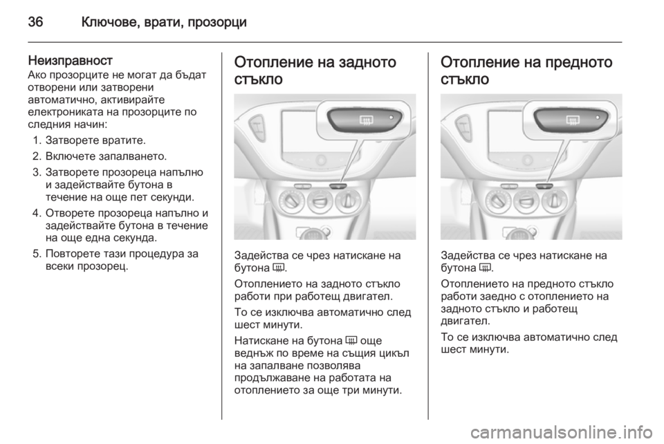 OPEL CORSA 2015.5 Ръководство за експлоатация (in Bulgarian) 36Ключове, врати, прозорци
Неизправност
Ако прозорците не могат да бъдат
отворени или затворени
автоматично, OPEL CORSA 2015.5 Ръководство за експлоатация (in Bulgarian) 36Ключове, врати, прозорци
Неизправност
Ако прозорците не могат да бъдат
отворени или затворени
автоматично,