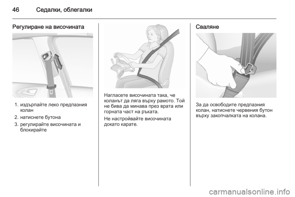 OPEL CORSA 2015.5  Ръководство за експлоатация (in Bulgarian) 46Седалки, облегалки
Регулиране на височината
1. издърпайте леко предпазнияколан
2. натиснете бутона
3. регулир