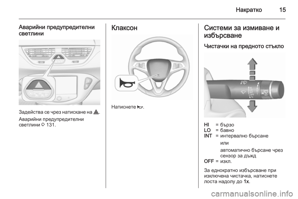 OPEL CORSA 2015.75 Ръководство за експлоатация (in Bulgarian) Накратко15
Аварийни предупредителнисветлини
Задейства се чрез натискане на ¨.
Аварийни предупредителни све OPEL CORSA 2015.75 Ръководство за експлоатация (in Bulgarian) Накратко15
Аварийни предупредителнисветлини
Задейства се чрез натискане на ¨.
Аварийни предупредителни све