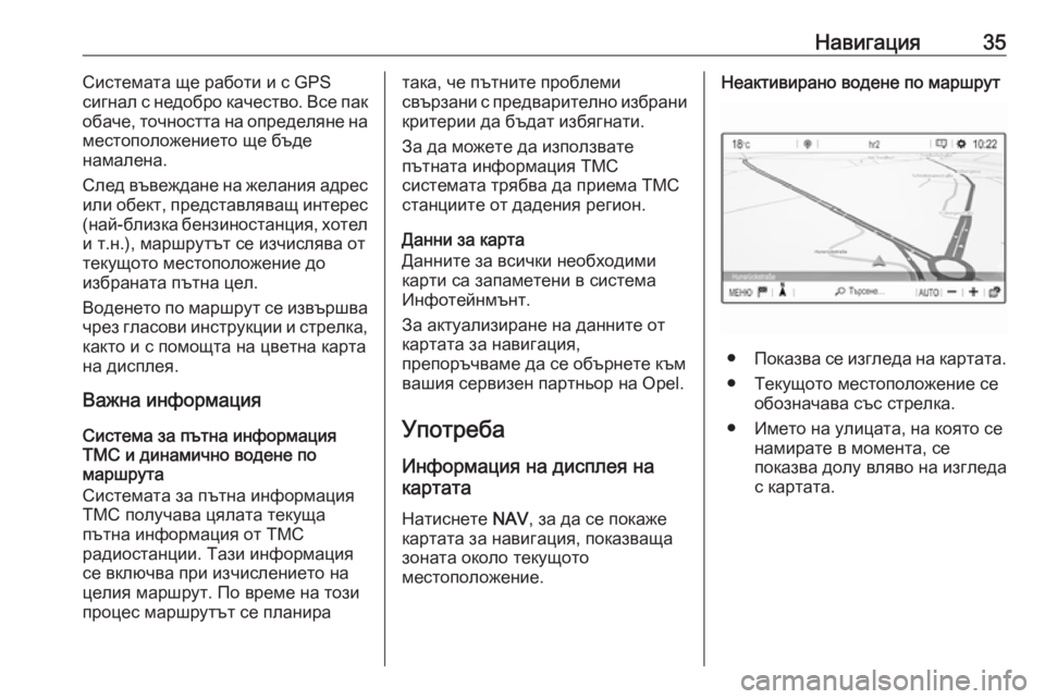 OPEL GRANDLAND X 2018.5  Ръководство за Инфотейнмънт (in Bulgarian) Навигация35Системата ще работи и с GPS
сигнал с недобро качество. Все пак
обаче, точността на определяне на
мест