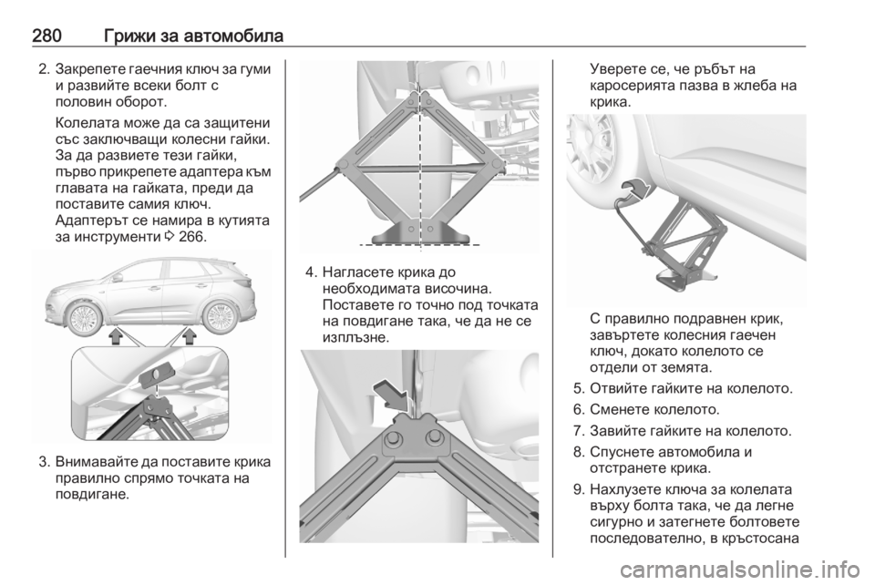 OPEL GRANDLAND X 2020 Ръководство за експлоатация (in Bulgarian) 280Грижи за автомобила2.Закрепете гаечния ключ за гуми
и развийте всеки болт с
половин оборот.
Колелата може да OPEL GRANDLAND X 2020 Ръководство за експлоатация (in Bulgarian) 280Грижи за автомобила2.Закрепете гаечния ключ за гуми
и развийте всеки болт с
половин оборот.
Колелата може да