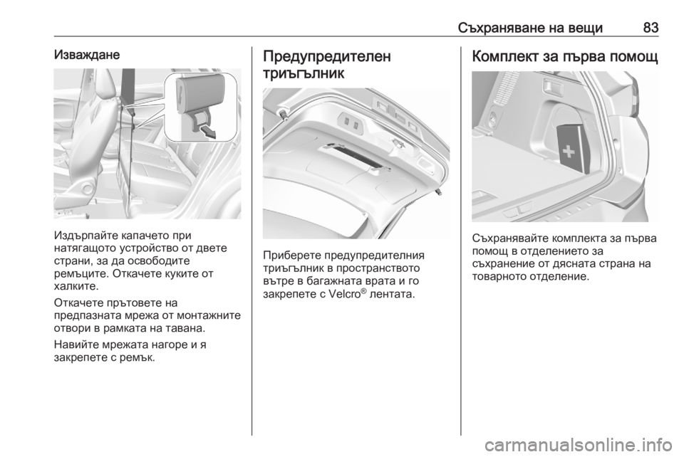 OPEL GRANDLAND X 2020  Ръководство за експлоатация (in Bulgarian) Съхраняване на вещи83Изваждане
Издърпайте капачето при
натягащото устройство от двете
страни, за да освободи