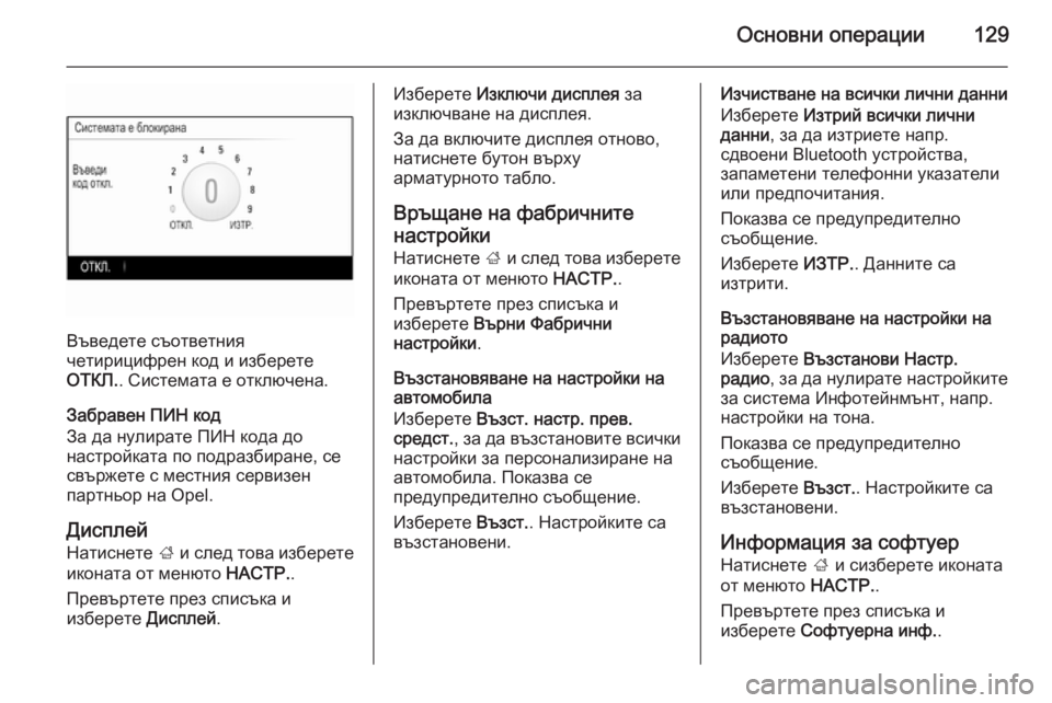 OPEL INSIGNIA 2015.5  Ръководство за Инфотейнмънт (in Bulgarian) Основни операции129
Въведете съответния
четирицифрен код и изберете
ОТКЛ. . Системата е отключена.
Забравен ПИ
