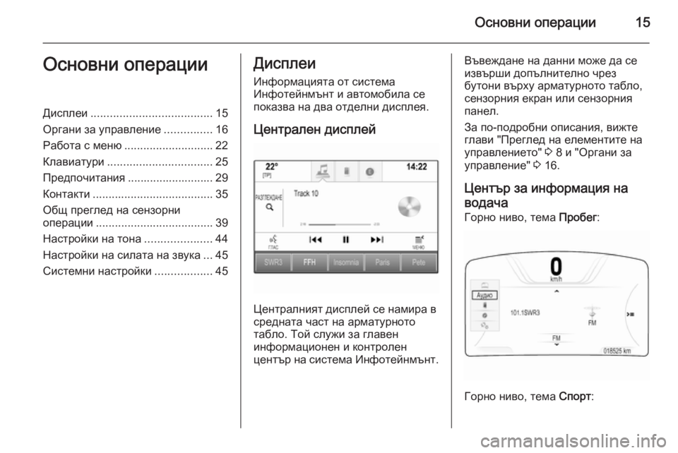 OPEL INSIGNIA 2015.5  Ръководство за Инфотейнмънт (in Bulgarian) Основни операции15Основни операцииДисплеи...................................... 15
Органи за управление ...............16
Работа с мен�