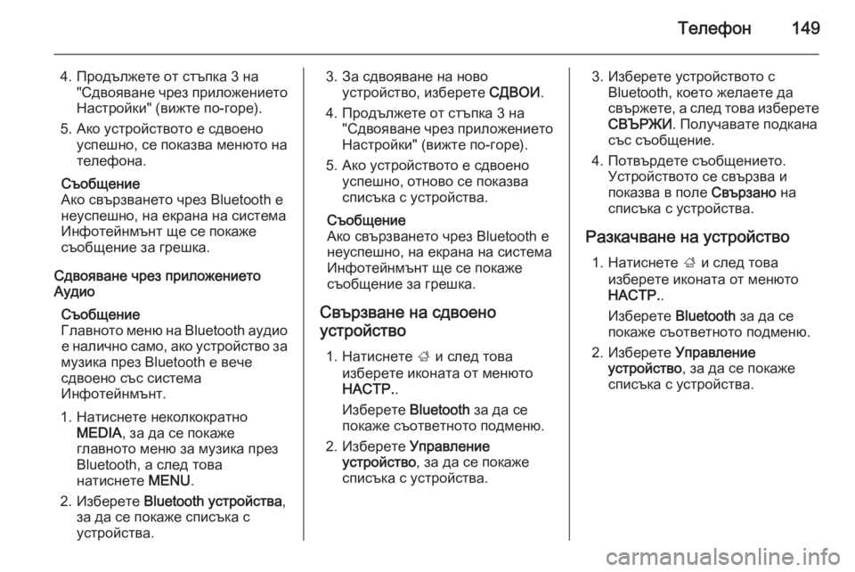 OPEL INSIGNIA 2015.5  Ръководство за Инфотейнмънт (in Bulgarian) Телефон149
4. Продължете от стъпка 3 на"Сдвояване чрез приложението
Настройки" (вижте по-горе).
5. Ако устройс