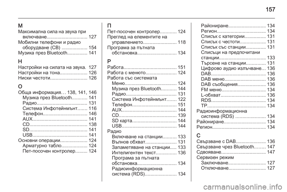 OPEL INSIGNIA 2015.5  Ръководство за Инфотейнмънт (in Bulgarian) 157
М
Максимална сила на звука при включване .............................. 127
Мобилни телефони и радио оборудване (CB)  .............