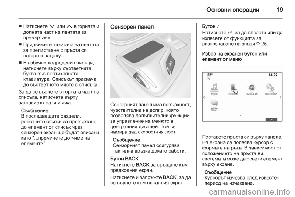 OPEL INSIGNIA 2015.5  Ръководство за Инфотейнмънт (in Bulgarian) Основни операции19
■Натиснете  o или  n в горната и
долната част на лентата за
превъртане.
■ Придвижете плъзгач