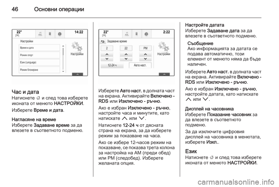 OPEL INSIGNIA 2015.5  Ръководство за Инфотейнмънт (in Bulgarian) 46Основни операции
Час и дата
Натиснете  ; и след това изберете
иконата от менюто  НАСТРОЙКИ.
Изберете  Време и �