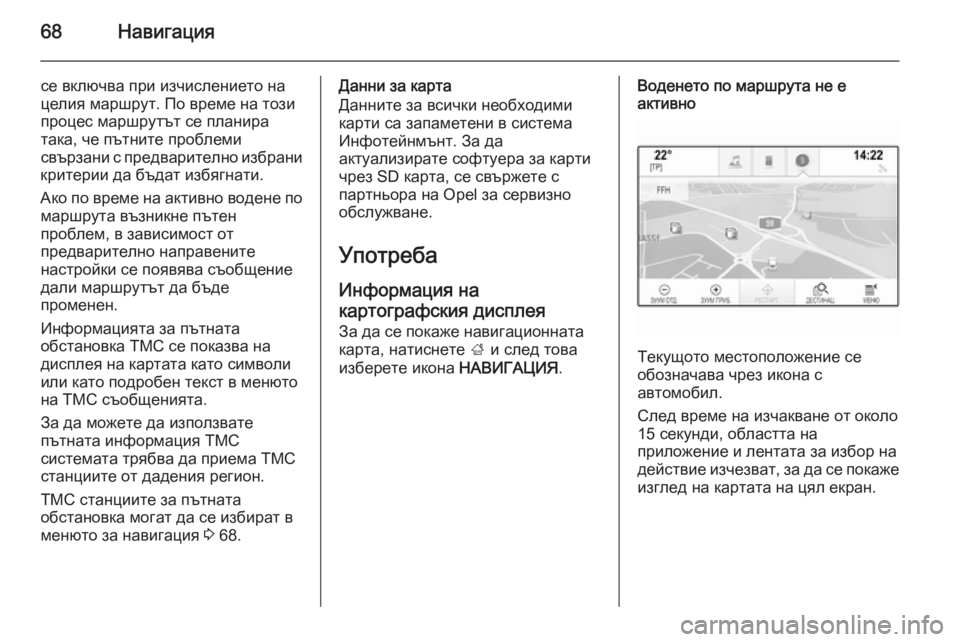OPEL INSIGNIA 2015.5 Ръководство за Инфотейнмънт (in Bulgarian) 68Навигация
се включва при изчислението на
целия маршрут. По време на този
процес маршрутът се планира
така, ч OPEL INSIGNIA 2015.5 Ръководство за Инфотейнмънт (in Bulgarian) 68Навигация
се включва при изчислението на
целия маршрут. По време на този
процес маршрутът се планира
така, ч