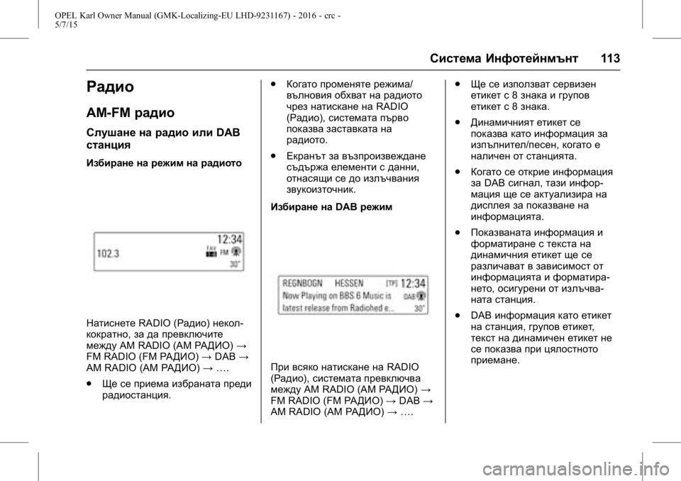 OPEL KARL 2015.75  Ръководство за експлоатация (in Bulgarian) OPEL Karl Owner Manual (GMK-Localizing-EU LHD-9231167) - 2016 - crc -
5/7/15
Система Инфотейнмънт113
Радио
AM-FMрадио
Слушане на радио или DAB
станц
