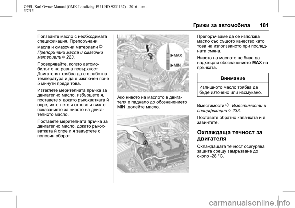 OPEL KARL 2015.75  Ръководство за експлоатация (in Bulgarian) OPEL Karl Owner Manual (GMK-Localizing-EU LHD-9231167) - 2016 - crc -
5/7/15
Грижи за автомобила181
Ползвайте масло с необходимата
спецификация.