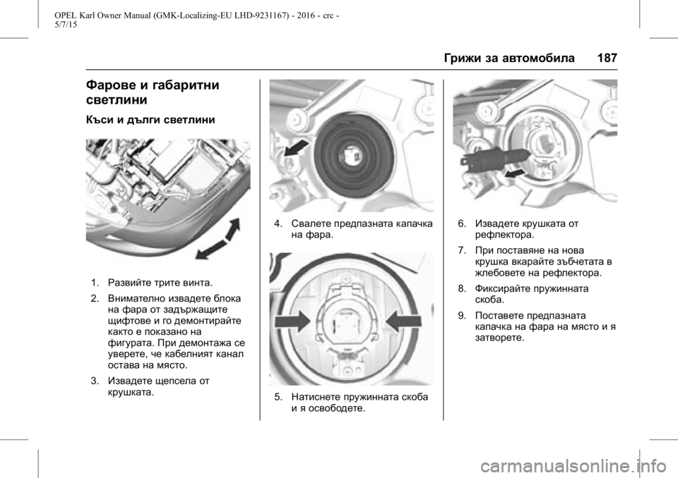 OPEL KARL 2015.75  Ръководство за експлоатация (in Bulgarian) OPEL Karl Owner Manual (GMK-Localizing-EU LHD-9231167) - 2016 - crc -
5/7/15
Грижи за автомобила187
Фарове и габаритни
светлини
Къси и дълги свет