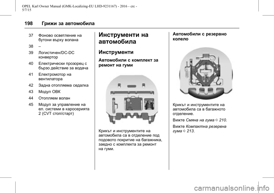OPEL KARL 2015.75 Ръководство за експлоатация (in Bulgarian) OPEL Karl Owner Manual (GMK-Localizing-EU LHD-9231167) - 2016 - crc -
5/7/15
198Грижи за автомобила
37Фоново осветление на
бутони върху волана
38 OPEL KARL 2015.75 Ръководство за експлоатация (in Bulgarian) OPEL Karl Owner Manual (GMK-Localizing-EU LHD-9231167) - 2016 - crc -
5/7/15
198Грижи за автомобила
37Фоново осветление на
бутони върху волана
38