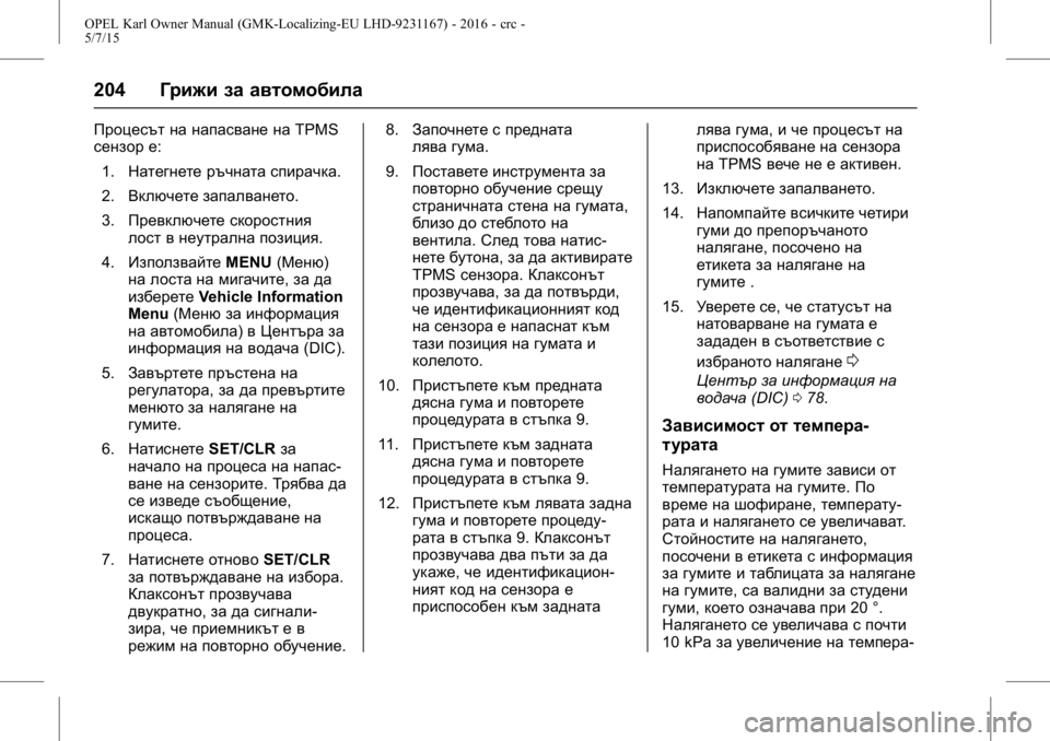 OPEL KARL 2015.75 Ръководство за експлоатация (in Bulgarian) OPEL Karl Owner Manual (GMK-Localizing-EU LHD-9231167) - 2016 - crc -
5/7/15
204Грижи за автомобила
Процесът на напасване на TPMS
сензор е:
1. Натегн OPEL KARL 2015.75 Ръководство за експлоатация (in Bulgarian) OPEL Karl Owner Manual (GMK-Localizing-EU LHD-9231167) - 2016 - crc -
5/7/15
204Грижи за автомобила
Процесът на напасване на TPMS
сензор е:
1. Натегн