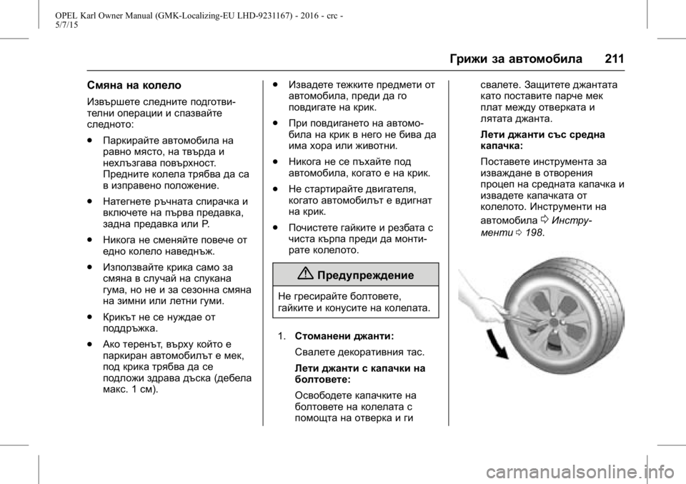 OPEL KARL 2015.75 Ръководство за експлоатация (in Bulgarian) OPEL Karl Owner Manual (GMK-Localizing-EU LHD-9231167) - 2016 - crc -
5/7/15
Грижи за автомобила211
Смяна на колело
Извършете следните подготви-
OPEL KARL 2015.75 Ръководство за експлоатация (in Bulgarian) OPEL Karl Owner Manual (GMK-Localizing-EU LHD-9231167) - 2016 - crc -
5/7/15
Грижи за автомобила211
Смяна на колело
Извършете следните подготви-