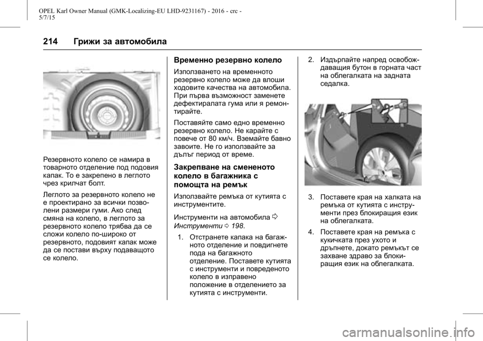 OPEL KARL 2015.75 Ръководство за експлоатация (in Bulgarian) OPEL Karl Owner Manual (GMK-Localizing-EU LHD-9231167) - 2016 - crc -
5/7/15
214Грижи за автомобила
Резервното колело се намира в
товарното отде OPEL KARL 2015.75 Ръководство за експлоатация (in Bulgarian) OPEL Karl Owner Manual (GMK-Localizing-EU LHD-9231167) - 2016 - crc -
5/7/15
214Грижи за автомобила
Резервното колело се намира в
товарното отде